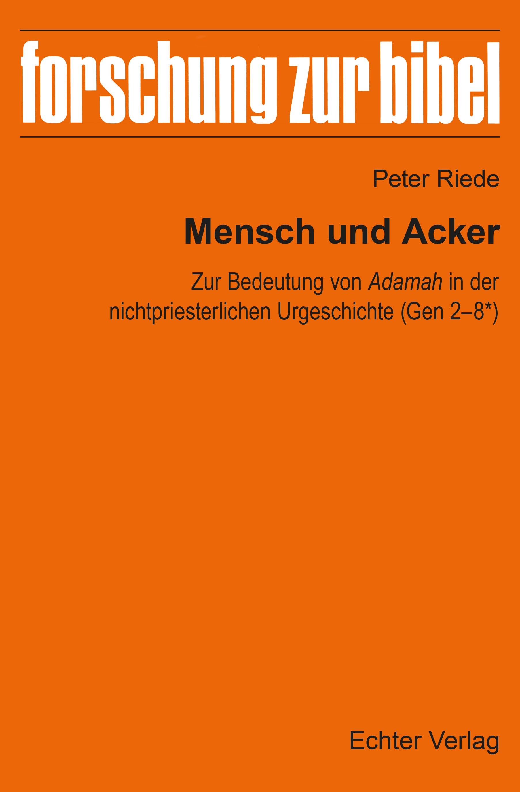 Mensch und Acker : Zur Bedeutung von Adamah in der nichtpriesterlichen Urgeschichte (Gen 2-8*) : (Beiträge zu einer alttestamentlichen Agrotheologie 2), mit einer Bibliographie (1990-2025)